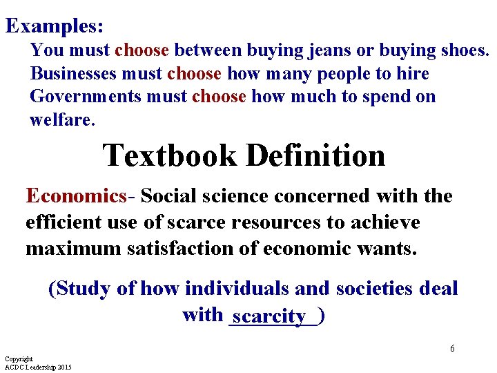 Examples: You must choose between buying jeans or buying shoes. Businesses must choose how