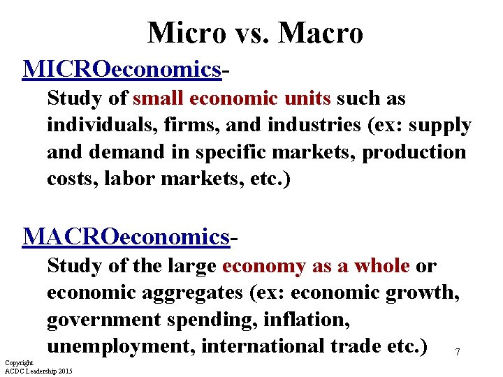 Micro vs. Macro MICROeconomics. Study of small economic units such as individuals, firms, and