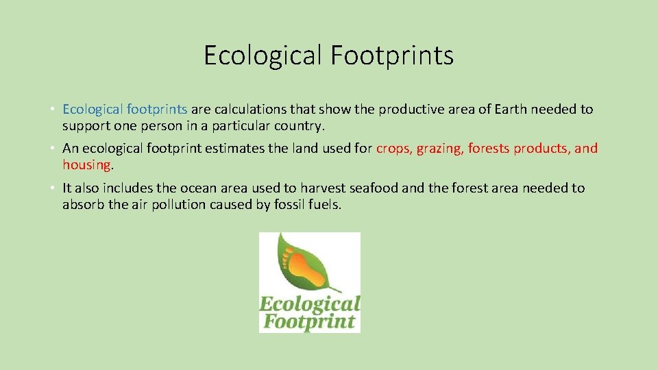 Ecological Footprints • Ecological footprints are calculations that show the productive area of Earth