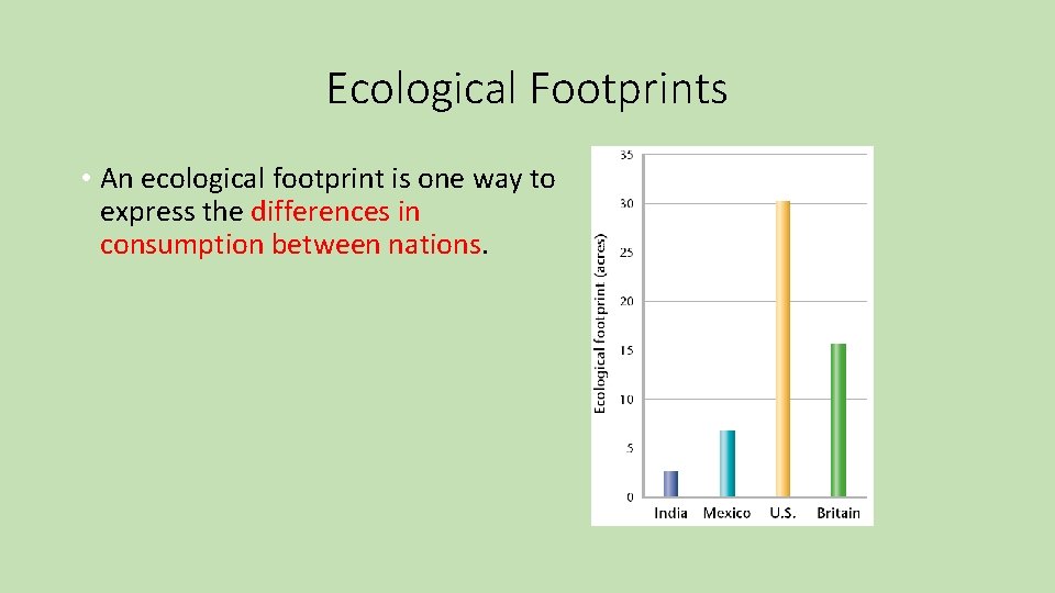 Ecological Footprints • An ecological footprint is one way to express the differences in