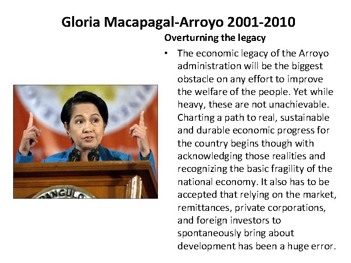 Gloria Macapagal-Arroyo 2001 -2010 Overturning the legacy • The economic legacy of the Arroyo