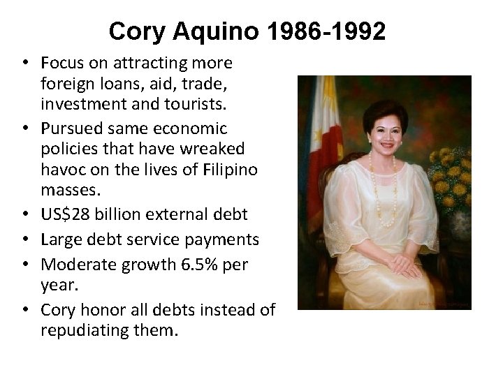 Cory Aquino 1986 -1992 • Focus on attracting more foreign loans, aid, trade, investment