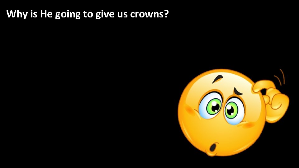 Why is He going to give us crowns? 