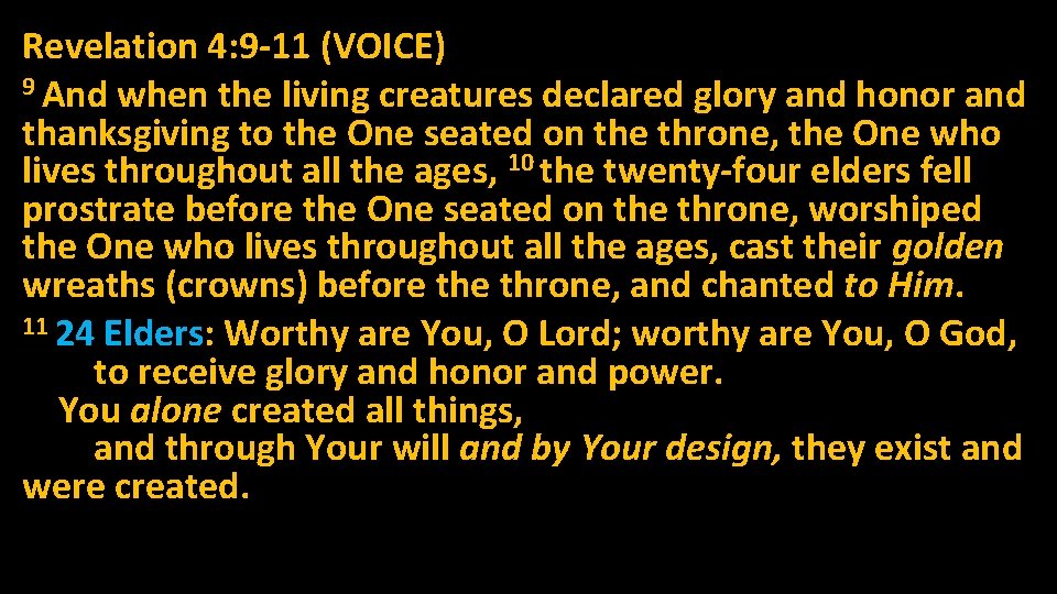 Revelation 4: 9 -11 (VOICE) 9 And when the living creatures declared glory and Revelation 4: 9 -11 (VOICE) 9 And when the living creatures declared glory and