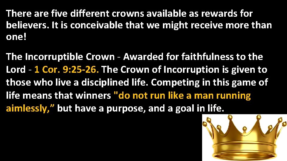 There are five different crowns available as rewards for believers. It is conceivable that