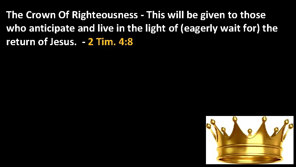 The Crown Of Righteousness - This will be given to those who anticipate and