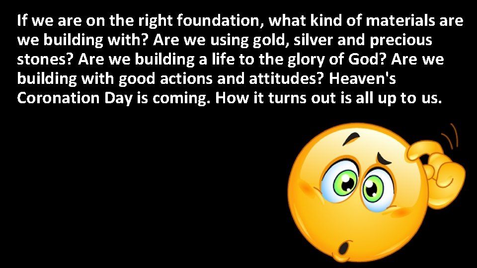 If we are on the right foundation, what kind of materials are we building