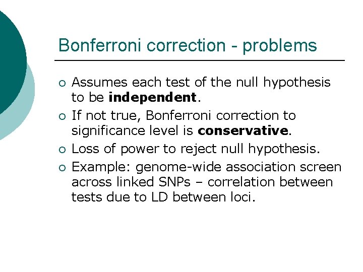 Bonferroni correction - problems ¡ ¡ Assumes each test of the null hypothesis to