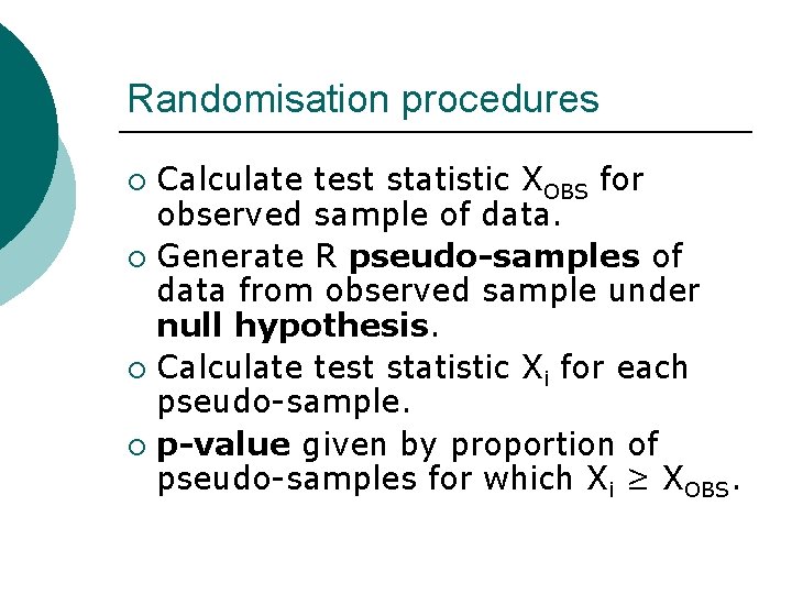 Randomisation procedures Calculate test statistic XOBS for observed sample of data. ¡ Generate R