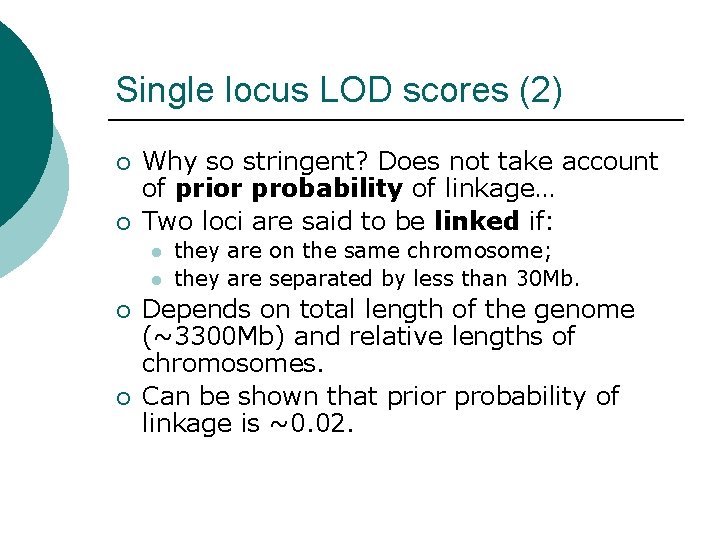 Single locus LOD scores (2) ¡ ¡ Why so stringent? Does not take account