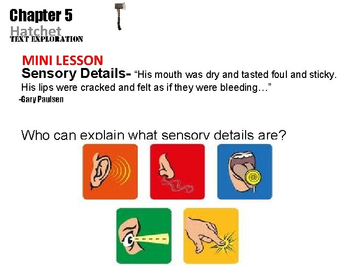 Chapter 5 Hatchet MINI LESSON Sensory Details- “His mouth was dry and tasted foul