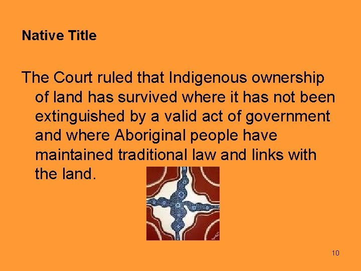 Native Title The Court ruled that Indigenous ownership of land has survived where it