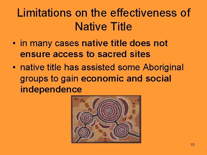 Limitations on the effectiveness of Native Title • in many cases native title does
