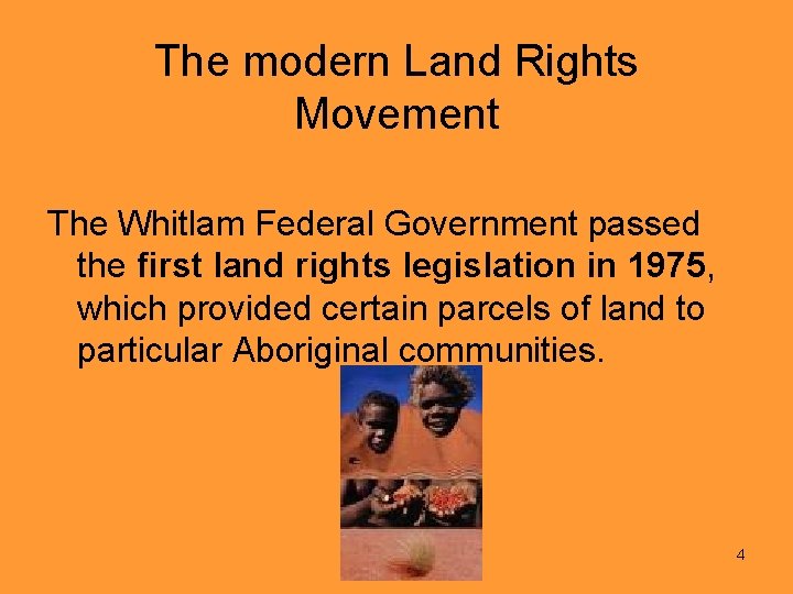 The modern Land Rights Movement The Whitlam Federal Government passed the first land rights