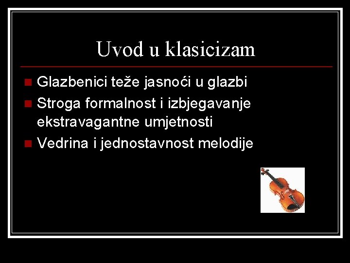 Uvod u klasicizam Glazbenici teže jasnoći u glazbi n Stroga formalnost i izbjegavanje ekstravagantne