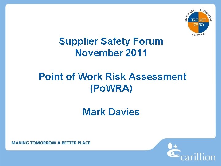 Supplier Safety Forum November 2011 Point of Work Risk Assessment (Po. WRA) Mark Davies