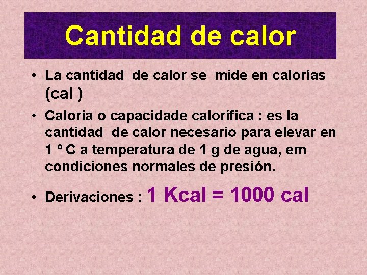 Cantidad de calor • La cantidad de calor se mide en calorías (cal ) Cantidad de calor • La cantidad de calor se mide en calorías (cal )