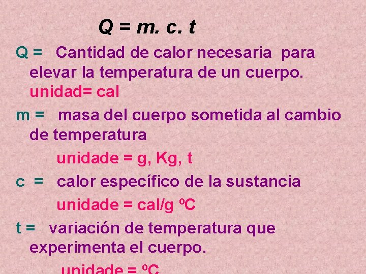Q = m. c. t Q = Cantidad de calor necesaria para elevar la Q = m. c. t Q = Cantidad de calor necesaria para elevar la