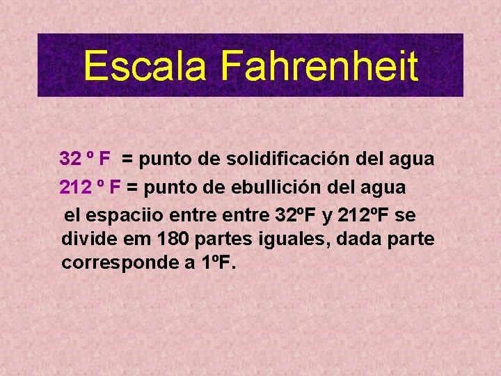 Escala Fahrenheit 32 º F = punto de solidificación del agua 212 º F Escala Fahrenheit 32 º F = punto de solidificación del agua 212 º F