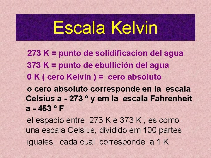 Escala Kelvin 273 K = punto de solidificacion del agua 373 K = punto Escala Kelvin 273 K = punto de solidificacion del agua 373 K = punto