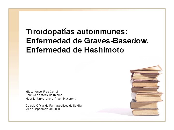 Tiroidopatías autoinmunes: Enfermedad de Graves-Basedow. Enfermedad de Hashimoto Miguel Ángel Rico Corral Servicio de