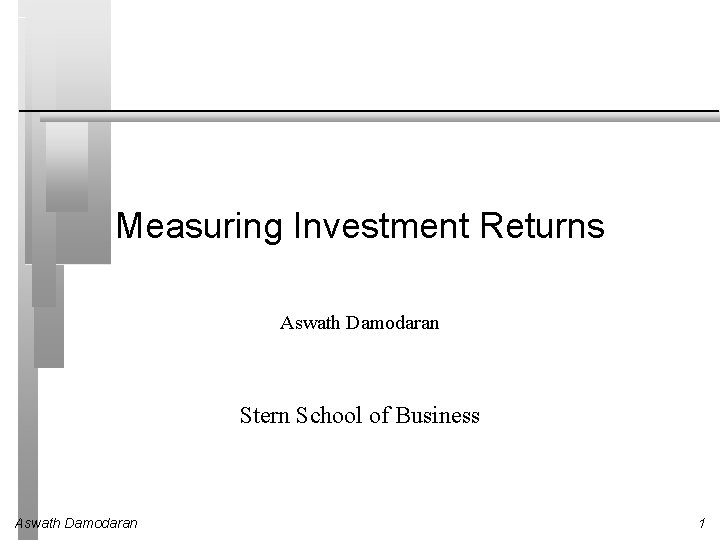 Measuring Investment Returns Aswath Damodaran Stern School of Business Aswath Damodaran 1 