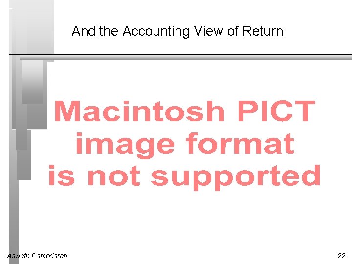 And the Accounting View of Return Aswath Damodaran 22 