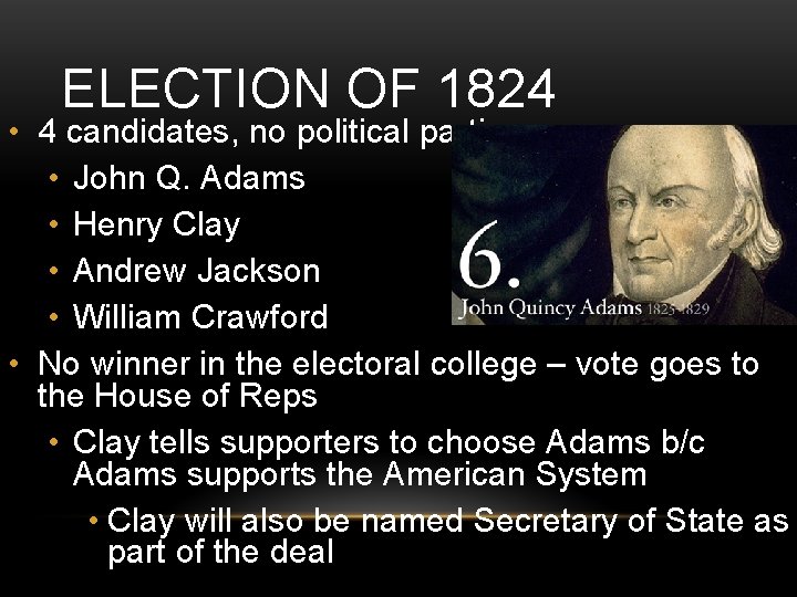 ELECTION OF 1824 • 4 candidates, no political parties • John Q. Adams • ELECTION OF 1824 • 4 candidates, no political parties • John Q. Adams •