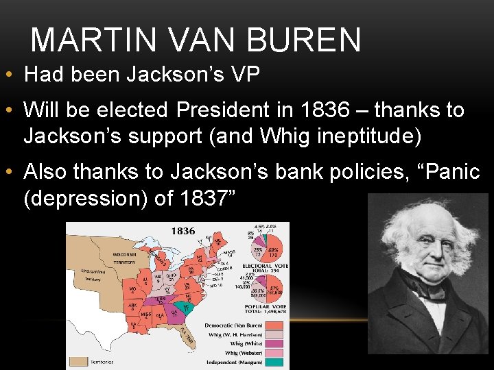 MARTIN VAN BUREN • Had been Jackson’s VP • Will be elected President in MARTIN VAN BUREN • Had been Jackson’s VP • Will be elected President in