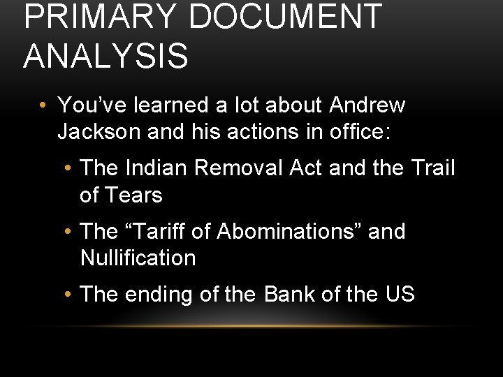PRIMARY DOCUMENT ANALYSIS • You’ve learned a lot about Andrew Jackson and his actions PRIMARY DOCUMENT ANALYSIS • You’ve learned a lot about Andrew Jackson and his actions