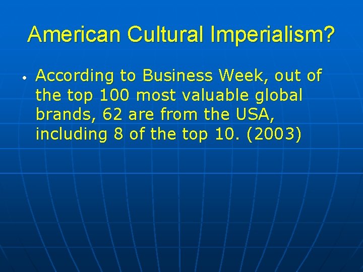 American Cultural Imperialism? • According to Business Week, out of the top 100 most