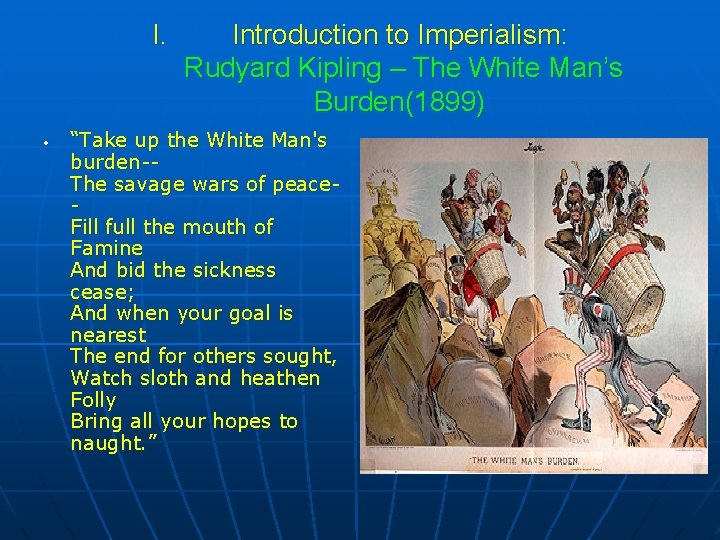 I. • Introduction to Imperialism: Rudyard Kipling – The White Man’s Burden(1899) “Take up