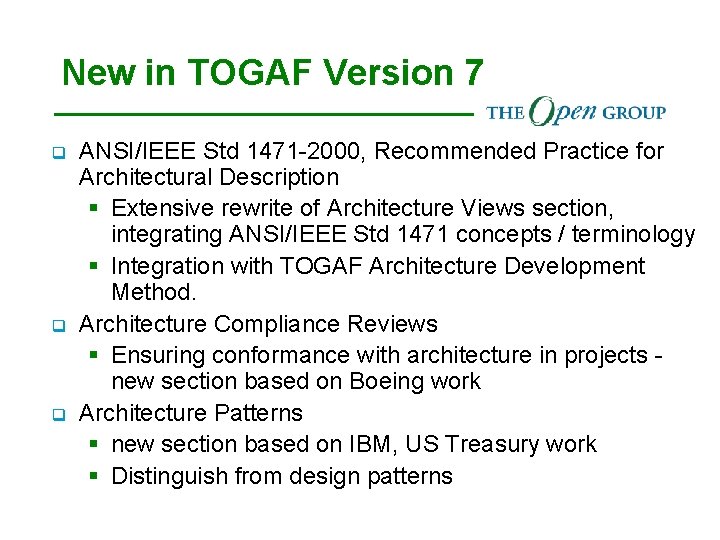 New in TOGAF Version 7 q q q ANSI/IEEE Std 1471 -2000, Recommended Practice