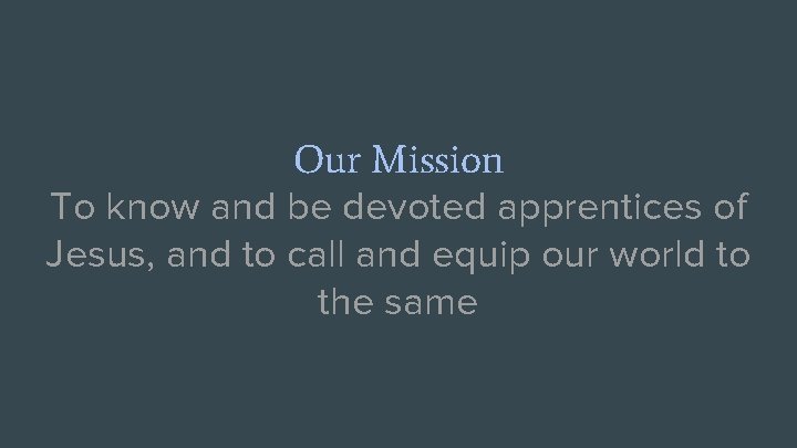 Our Mission To know and be devoted apprentices of Jesus, and to call and