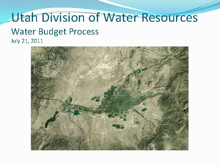 Utah Division of Water Resources Water Budget Process July 21, 2011 