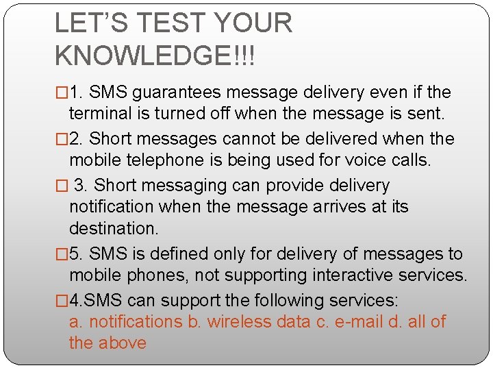 LET’S TEST YOUR KNOWLEDGE!!! � 1. SMS guarantees message delivery even if the terminal