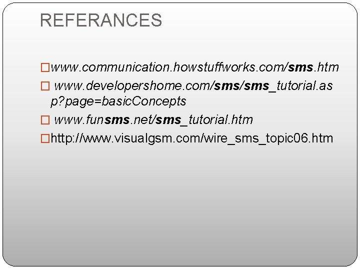 REFERANCES �www. communication. howstuffworks. com/sms. htm � www. developershome. com/sms_tutorial. as p? page=basic. Concepts