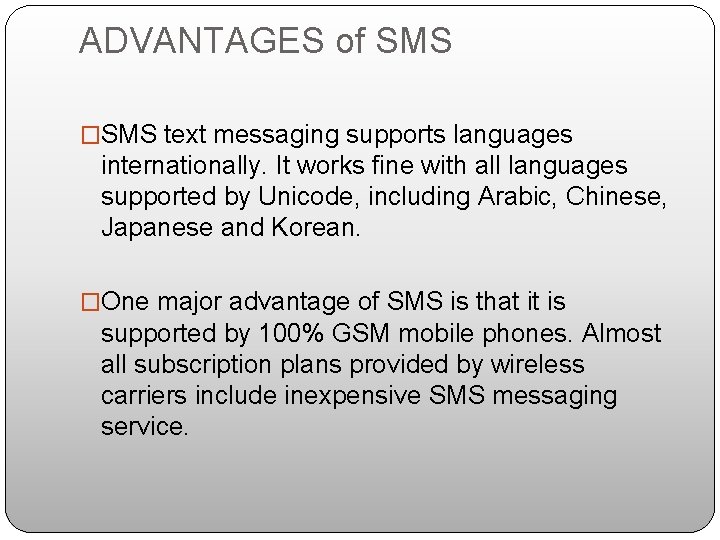 ADVANTAGES of SMS �SMS text messaging supports languages internationally. It works fine with all