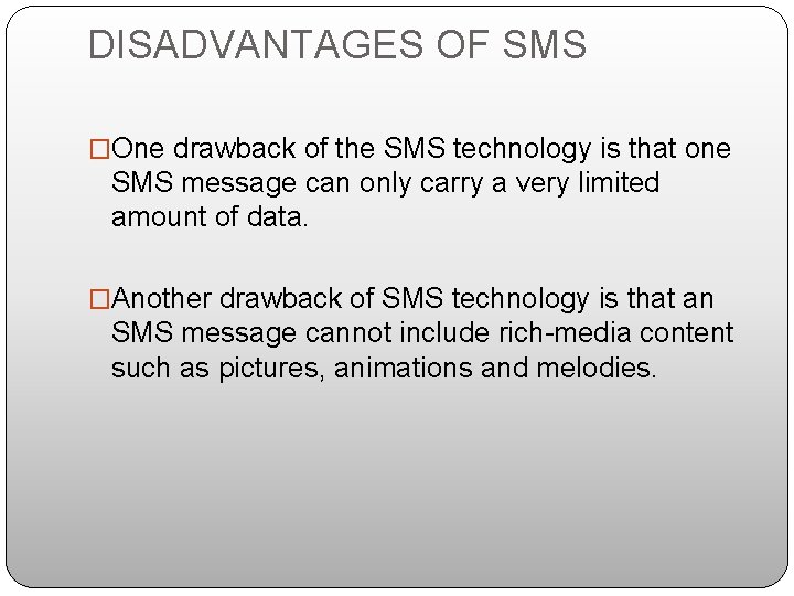 DISADVANTAGES OF SMS �One drawback of the SMS technology is that one SMS message