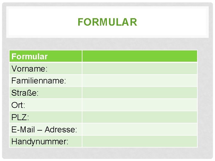 FORMULAR Formular Vorname: Familienname: Straße: Ort: PLZ: E-Mail – Adresse: Handynummer: 