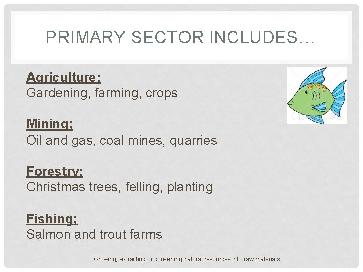 PRIMARY SECTOR INCLUDES… Agriculture; Gardening, farming, crops Mining; Oil and gas, coal mines, quarries