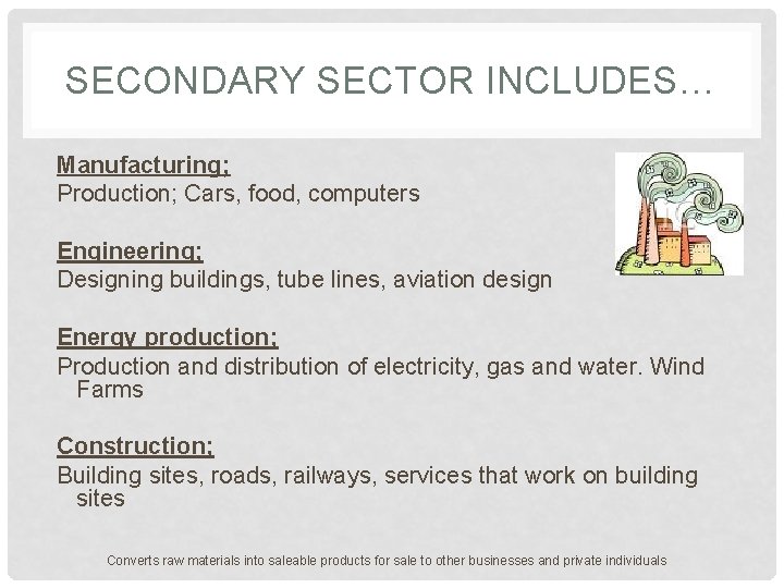 SECONDARY SECTOR INCLUDES… Manufacturing; Production; Cars, food, computers Engineering; Designing buildings, tube lines, aviation