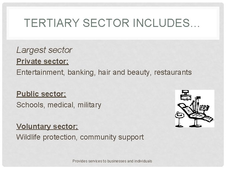 TERTIARY SECTOR INCLUDES… Largest sector Private sector; Entertainment, banking, hair and beauty, restaurants Public