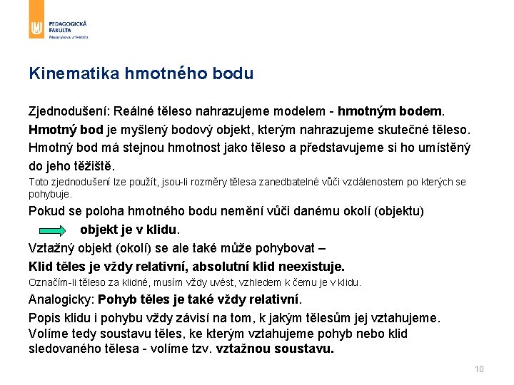 Kinematika hmotného bodu Zjednodušení: Reálné těleso nahrazujeme modelem - hmotným bodem. Hmotný bod je Kinematika hmotného bodu Zjednodušení: Reálné těleso nahrazujeme modelem - hmotným bodem. Hmotný bod je