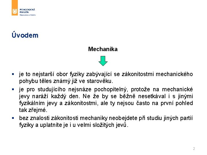 Úvodem Mechanika § je to nejstarší obor fyziky zabývající se zákonitostmi mechanického pohybu těles Úvodem Mechanika § je to nejstarší obor fyziky zabývající se zákonitostmi mechanického pohybu těles