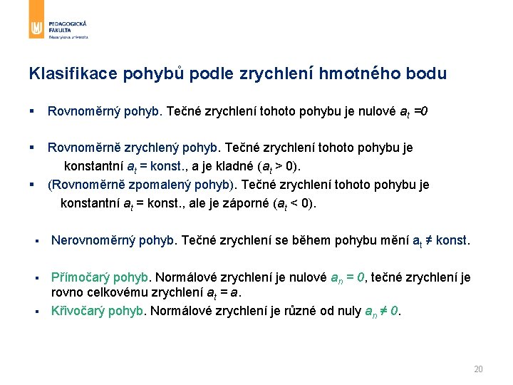 Klasifikace pohybů podle zrychlení hmotného bodu § Rovnoměrný pohyb. Tečné zrychlení tohoto pohybu je Klasifikace pohybů podle zrychlení hmotného bodu § Rovnoměrný pohyb. Tečné zrychlení tohoto pohybu je