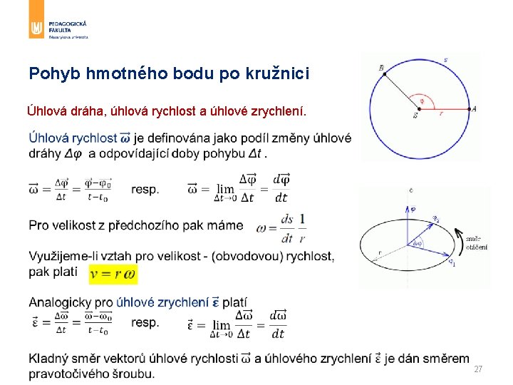 Pohyb hmotného bodu po kružnici Úhlová dráha, úhlová rychlost a úhlové zrychlení. 27 Pohyb hmotného bodu po kružnici Úhlová dráha, úhlová rychlost a úhlové zrychlení. 27