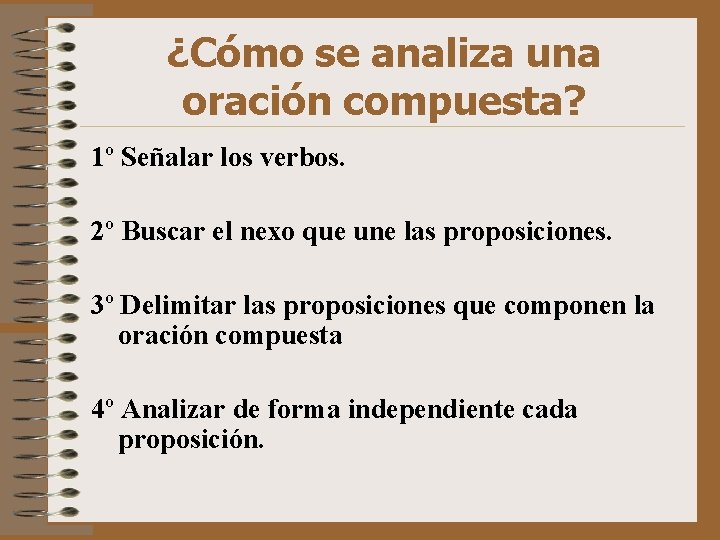 ¿Cómo se analiza una oración compuesta? 1º Señalar los verbos. 2º Buscar el nexo