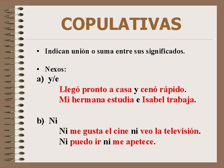 COPULATIVAS • Indican unión o suma entre sus significados. • Nexos: a) y/e Llegó