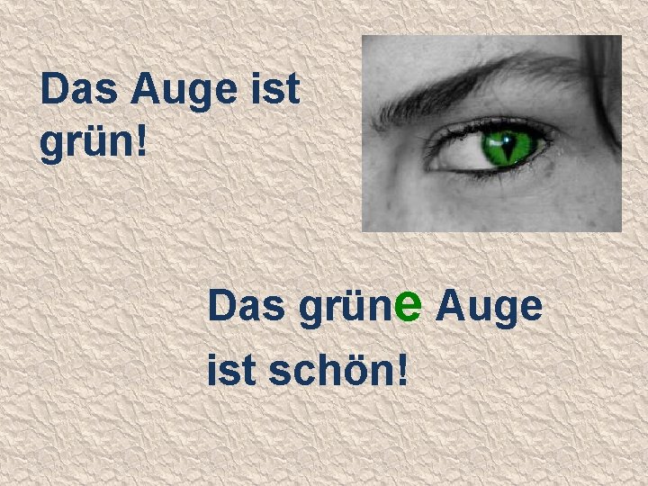 Das Auge ist grün! Das grüne Auge ist schön! 